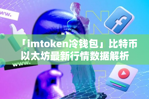 「imtoken冷钱包」比特币以太坊最新行情数据解析