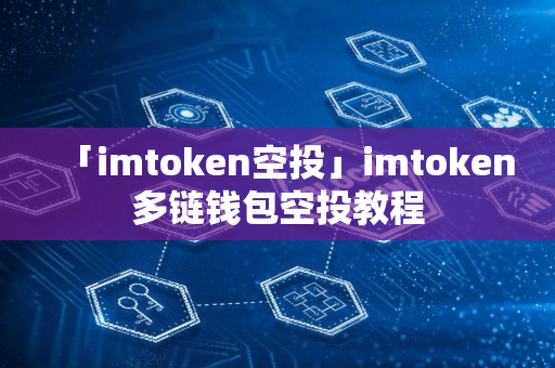 「imtoken空投」imtoken多链钱包空投教程