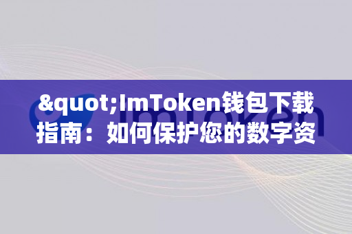 "ImToken钱包下载指南：如何保护您的数字资产"