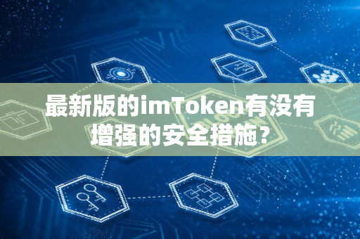 最新版的imToken有没有增强的安全措施？