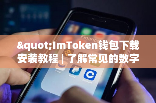 "ImToken钱包下载安装教程 | 了解常见的数字资产"